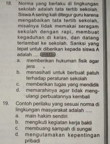 18. Norma yang berlaku di lingkungan sekolah adalah tata tertib sekolah Siswa A sering kali ditegur guru karena mengabaik an tata tertib sekolah misalny