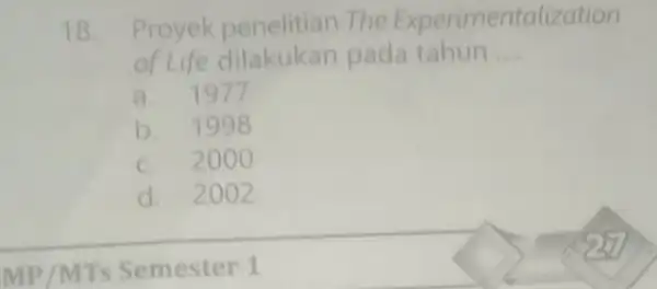 18. Proyek The Experimentalization of Life dilakukan pada tahun __ a. 1977 b. 1998 c. 2000 d. 2002