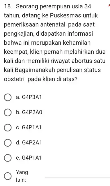 18. Seorang perempuan usia 34 tahun , datang ke Puskesmas untuk pemeriksaan antenatal , pada saat pengkajian , didapatkan informasi bahwa ini merupakan kehamilan