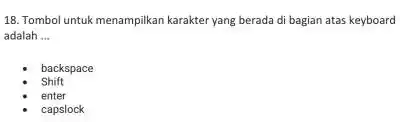 18. Tombol untuk menampilkan karakter yang berada di bagian atas keyboard adalah __ backspace Shift enter capslock