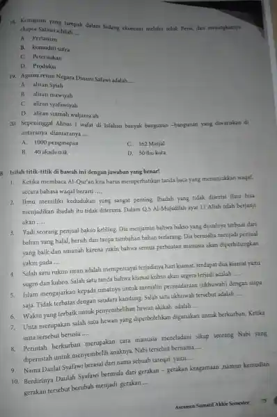 18.Kemajuan yang tampak dalam bidang ekonomi melalui teluk Persi,dan meningkatnya ekspor Safawi adalah __ A Pertanian B komoditi sutra C.Peternakan D . Produksi 19.