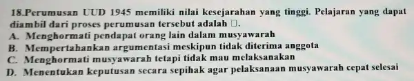 18.Perumusan UUD 1945 memiliki nilai kesejarahan yang tinggi Pelajaran yang dapat diambil dari proses perumusan tersebut adalah square A. Menghorm ati pendapat orang lain