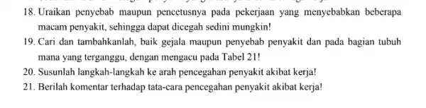 18.Uraikan penyebab maupun pencetusnya pada pekerjaan yang menyebabkan beberapa macam penyakit, sehingga dapat dicegah sedini mungkin! 19. Cari dan tambahkanlah , baik gejala maupun