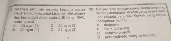 19. Adanya jaminan negara kepada warga negara Indonesia untuk bisa memeluk agama dan beribadah diatur pada UUD tahun 1945, pada pasal __ A. 23