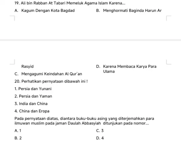 19. Ali bin Rabban At Tabari Memeluk Agama Islam Karena... A. Kagum Dengan Kota Bagdad B. Menghormati Baginda Harun Ar Rasyid C. Mengagumi Keindahan