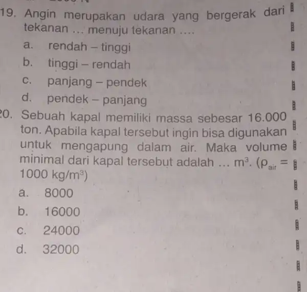 19. Angin merupakan udara yang bergerak dari tekanan __ menuju tekanan __ a. rendah-tinggi b. tinggi-rendah c. panjang-pendek d. pendek-panjang 20. Sebuah kapal memiliki