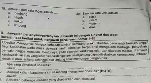 19. Antonim dari kata tegas adalah __ a. bimbang b. teguh C. kukuh d. limbung B. Jawablah pertanyaan pertanyaan dl bawah Ini dongan 1-51