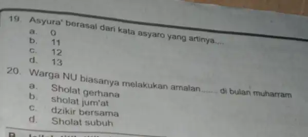 19. Asyura' berasal dari kata asyaro yang artinya __ a. 0 b. 11 c. 12 d. 13 20. Warga NU biasanya melakukan amalan __