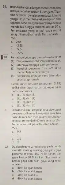 19. Beno berkendara dengan mobil sedan dan melaju pada kecepatan 81km/jam Tiba- tiba di tengah terdapat lubang yang cukup membahayakan di jalan dan seketika