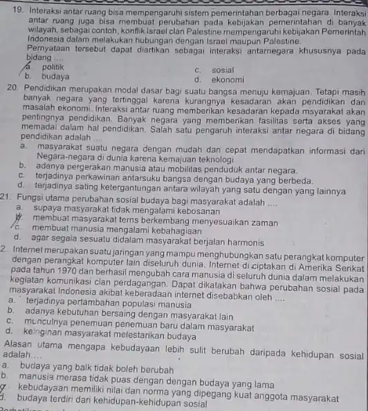 19. Interaksi antar ruang bisa mempengaruhi sistem pemerintahan negara. Interaksi antar ruang juga bisa perubahan pemerintahan di banyak wilayah.sebagai contoh, konflik Israel clan Palestine