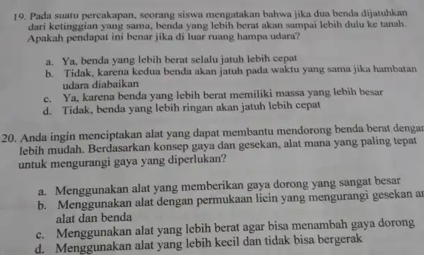 19. Pada suatu percakapan , seorang siswa mengatakan bahwa jika dua benda dijatuhkan dari ketinggian yang sama,benda yang lebih berat akan sampai lebih dulu