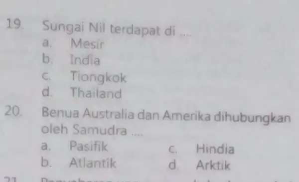 19.Sungai Nil terdapat di __ a Mesir b. India c. Tiongkok d Thailand 20. Benua Australia dan Amerika dihubungkan oleh Samudra __ a. Pasifik