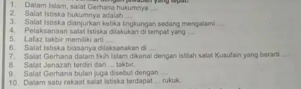 1.Dalam Islam, salat Gerhana hukumnya __ man dongan jawaban yang repan 2.Salat Istiska hukumnya adalah __ 3. Salat Istiska dianjurkan ketika I lingkungan sedang