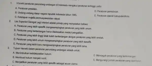 1.Herarki peraturan perundang -undangan di Indonesia mengakul peraturan tertinggi yaitu: A. Peraturan presiden. D. Peraturan pemerintah B. Undang-undang dasar negara republik indonesia tahun 1945.