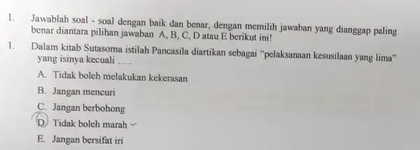 1. Jawablah soal - soal dengan baik dan benar, dengan memilih jawaban yang dianggap paling benar diantara pilihan jawaban A , B, C, D