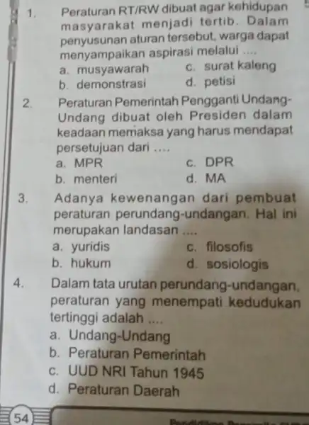 1. Peraturan RT/RW dibuat agar kehidupan masyarakat menjadi tertib. Dalam penyusunan aturan tersebut, warga dapat menyampaikan aspirasi melalui __ a. musyawarah c. surat kaleng