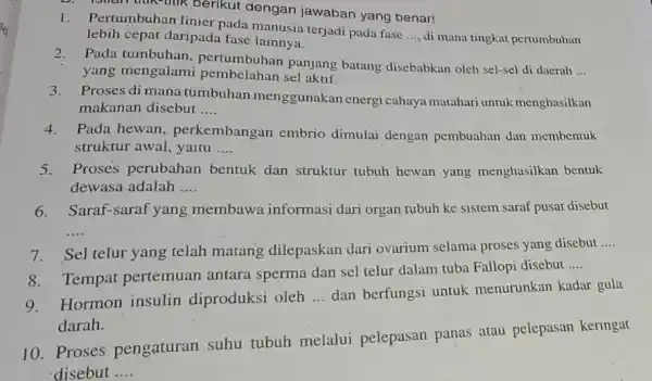 1.Pertumbuhan linier pada manusia terjadi pada fase __ di mana tingkat pertumbuhan lebih cepat daripada fase lainnya. D. Islian thik-thik berikut dengan jawaban yang