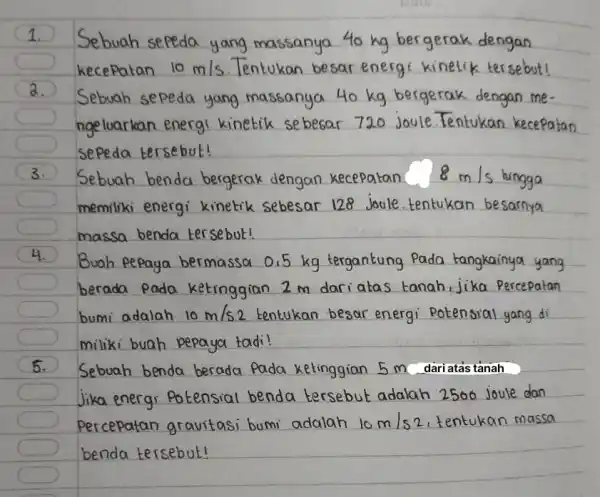 1. Sebuah sepeda yang massanya 40 dengan kecepatan 10m/s besar energi kinelik tersebut! a. Sebuah sepeda yang massanya 40 kg bergerak dengan me- ngeluarkan