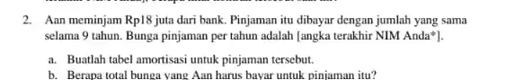 2. Aan meminjam Rp18 juta dari bank. Pinjaman itu dibayar dengan jumlah yang sama selama 9 tahun. Bunga pinjaman per tahun adalah [angka terakhir