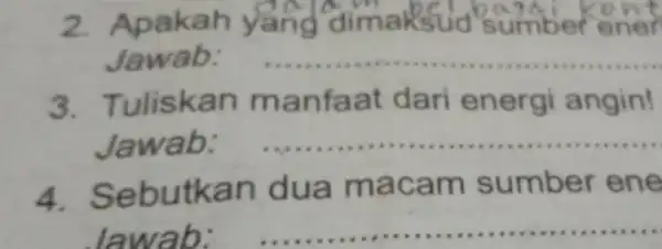 2. Ap akah ya k sud'sumber ener Jawab: __ 3. Tulis kan man faa t dari energi angin! Jawab: __ 4. Sebutk an dua