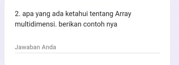 2. apa yang ada ketahui tentang Array multidimel nsi. berikan contoh nya __