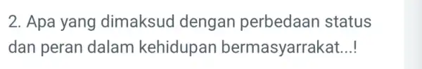 2. Apa yang dimaksud dengan perbedaan status dan peran dalam kehidupan bermasyarrakat __