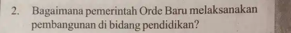 2. Bagaimana pemerintah Orde Baru melaksanakan pembangunan di bidang pendidikan?