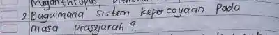 2. Bagaimana sistem kepercayaan Pada masa prasejarah?