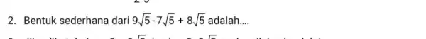 2. Bentuk sederhana dari 9sqrt (5)-7sqrt (5)+8sqrt (5) __ + 8/5 adalah