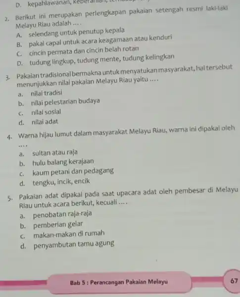 2. Berikut ini merupakan perlengkapan pakaian setengah resmi laki-laki Melayu Riau adalah __ A. selendang untuk penutup kepala B. pakai capal untuk acara keagamaan