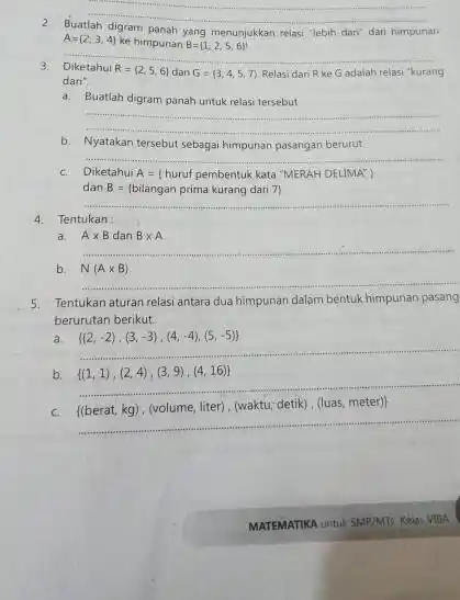 __ 2 Buatlah panah yang menunjukkan relasi "lebih dari" dari himpunan A=[2,3,4] ke himpunan B= 1,2,5,6 3. Diketahui R= 2,5,6 dan G=(3,4,5,7) Relasi dari