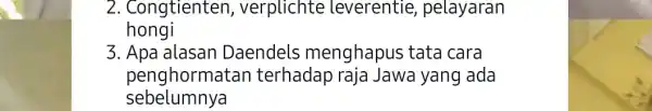 2. Congtienten , verplichte leverentie,pelayaran hongi 3. Apa alasan Daendels menghapus tata cara penghormata n terhadap raja Jawa yang ada sebelumnya