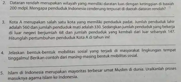 2. Dataran rendah merupakan wilayah yang memiliki daratan luas dengan ketinggian di bawah 200 mdpl. Mengapa penduduk Indonesia cenderung terpusat di daerah dataran rendah?