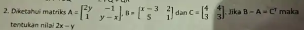 2. Diketahui matriks A = A=[} 2y&-1 1&y-x maka tentukan nilai 2x-y