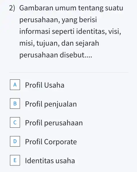 2 ) Gambaran umum tentang suatu perusahaan , yang berisi informa si seperti identitas , visi, misi , tujuan , dan sejarah perusaha an