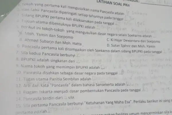 2. Hari Lahir Pancasila diperingati setiap tahunnya pada tanggal __ LATIHAN SOAL PKn 1. Tokoh yang pertama kali mengusulkan nama Pancasila adalah __ 3.