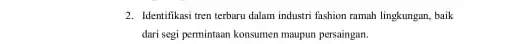 2. Identifikasi tren terbaru dalam industri fashion ramah lingkungan, baik dari segi permintaan konsumen maupun persaingan.