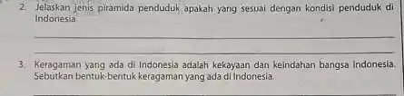 2 Jelaskan jenis piramida penduduk apakah yang sesuai dengan kondisi penduduk di Indonesia __ 3. Keragaman yang ada di Indonesia adalah kekayaan dan keindahan