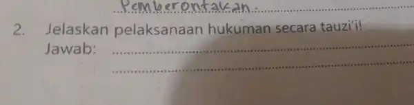 __ .............. 2. Jelaskan pelaksana an hukuman secara tauzi'i! Jawab: __