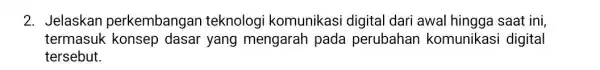 2. Jelaskan perkembangan teknologi komunikasi digital dari awal hingga saat ini, termasuk konsep dasar yang mengarah pada perubahan komunikasi digital tersebut.