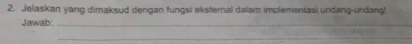 2. Jelaskan yang dimaksud dengan fungsi eksternal dalam implementasi undang-undang! Jawab: __