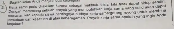 2. Kerja sama perlu dilakukan karena sebagai sosial kita tidak dapat hidup merancang sebuah proyek yang membutuhkan kerja sama yang solid akan menanamkan kepada