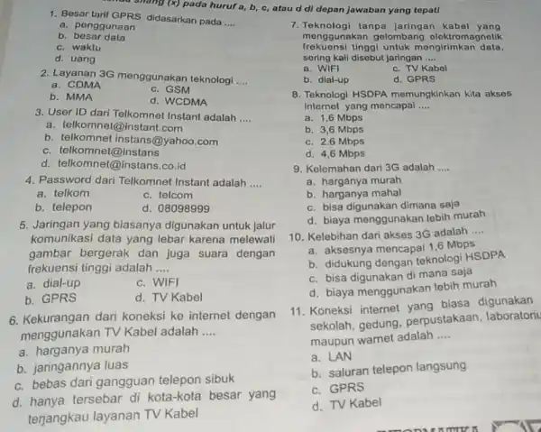 2. Layanan 3G menggunakan teknologi __ a. CDMA c. GSM b. MMA d. WCDMA 3. User ID dari Telkomnel Instant adalah __ a. telkomnet@instant.com