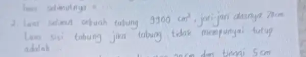 2. Leas selimut cebuah tabung 9900cm^2 Leas sisi tabung jira cabung tidak mempunyai tutup adalah __