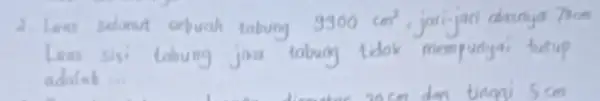 2. Luas selimut obuah tabung 9900 mathrm(~cm)^3 , jari-jari dannya 700 Leas sisi tabung jika tabung tidak mempunyai tutup adalah...