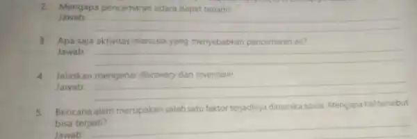 2. Mengapa pencemaran udara dapat terjadi? Jawab __ 3. Apa saja aktivitas manusia yang menyebabkan pencemaran air? Jawab: __ 4. Jelaskan mengenai discovery dan