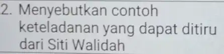 2. Menyebutk an contoh keteladanan yang dapat ditiru dari Siti Walidah