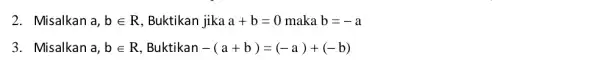 2. Misalkan a,bin R , Buktikan jika a+b=0 maka b=-a 3. Misalkan a,bin R , Buktikan -(a+b)=(-a)+(-b)