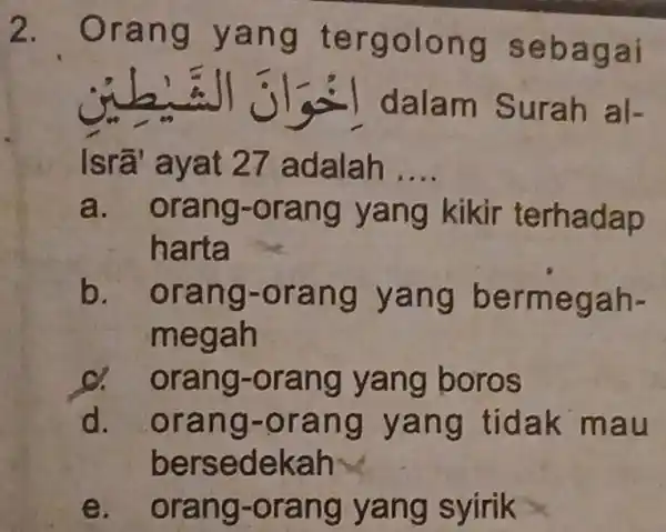 2. Ora ng ya ng te rgol ong sebagai dalam S urah al- Isrã 'ayat 27 a dalah .... __ a. ora ng-o ran