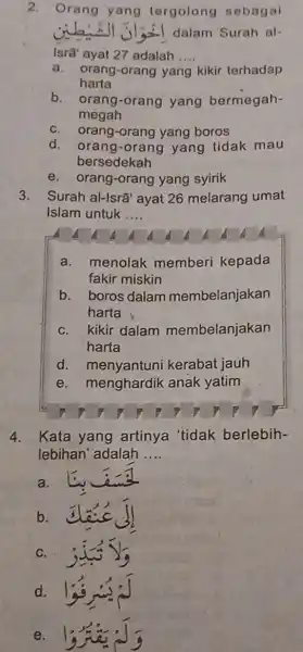 2. Orang yang tergolong sebagai dalam Surah al- Isrâ' ayat 27 adalah __ harta a. orang-orang yang kikir terhadap b. orang-orang yang bermegah- megah